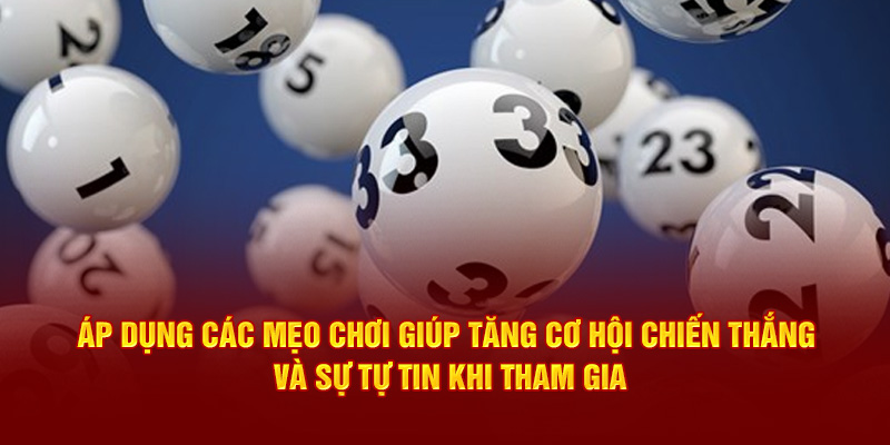 Áp dụng các mẹo chơi giúp tăng cơ hội chiến thắng và sự tự tin khi tham gia.