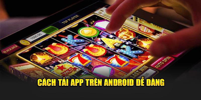 Cách tải app trên Android dễ dàng