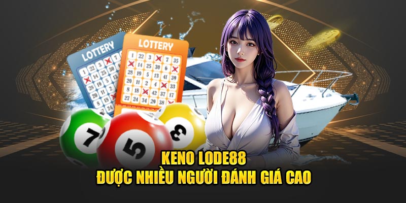 Keno Lode88 được đánh giá cao nhờ sự công bằng, minh bạch